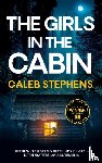 Stephens, Caleb - THE GIRLS IN THE CABIN an absolutely unputdownable psychological thriller packed with heart-stopping twists