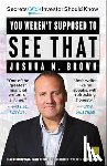 Brown, Joshua M. - You Weren't Supposed to See That