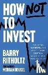 Ritholtz, Barry - Ritholtz, B: How Not to Invest