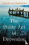 Hurtubise, Charleen - The Polite Act of Drowning