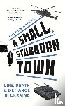 Harding, Andrew - A Small, Stubborn Town - Life, death and defiance in Ukraine – As heard on BBC Radio 4