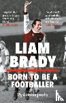 Brady, Liam - Born to be a Footballer: My Autobiography