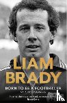 Brady, Liam - Born to be a Footballer: My Autobiography
