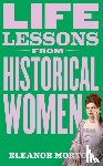 Morton, Eleanor - Life Lessons From Historical Women