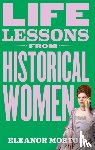 Morton, Eleanor - Life Lessons From Historical Women