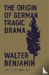 Benjamin, Walter - The Origin of German Tragic Drama