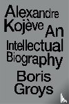Groys, Boris - Alexandre Kojeve