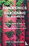 Stevenson, Kevin S - Aeroponics Gardening for Beginners