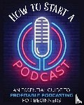 Fernandez, Toni - How to Start a Podcast