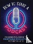 Fernandez, Toni - How to Start a Podcast