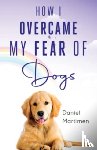 Martimen, Daniel - How I Overcame My Fear Of Dogs