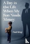 King, Paul - A Day in the Life When My Son Needs Money