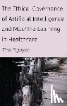 Nguyen, Tina - The Ethical Governance of Artificial Intelligence and Machine Learning in Healthcare