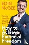 McGee, Eoin - How to Achieve Financial Freedom