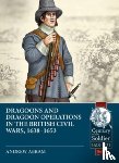 Abram, Andrew - Dragoons and Dragoon Operations in the British Civil Wars, 1638-1653