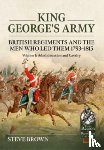 Brown, Steve - King George's Army - British Regiments and the Men Who Led Them 1793-1815 Volume 1