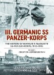 Westberg, Lennart, Kjellander, Petter, Brenden, Geir - III. Germanic SS Panzer-Korps - The History of Himmler's Favourite SS-Panzer-Korps, 1943-1945
