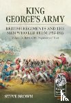 Brown, Steve - King George's Army, British Regiments and the Men Who Led Them Volume 3