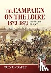 Barry, Quintin - The Campaign on the Loire, 1870-1871