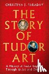 Faraday, Christina J. - The Story of Tudor Art