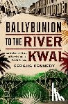 Kennedy, Fergus - Ballybunion to the River Kwai
