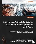 Trabelsi, Hamida Rebai, Lalonde, Lori - A Developer's Guide to Building Resilient Cloud Applications with Azure