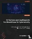 Oak, Rajvardhan - 10 Machine Learning Blueprints You Should Know for Cybersecurity