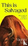 Vara, Vauhini - This is Salvaged