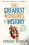 Bliss, Adrian - The Greatest Nobodies of History