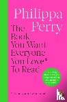 Perry, Philippa - The Book You Want Everyone You Love* To Read *(and maybe a few you don’t)