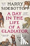 Sidebottom, Harry - A Day in the Life of a Gladiator
