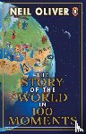 Oliver, Neil - The Story of the World in 100 Moments