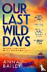 Bailey, Anna - Our Last Wild Days