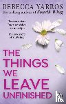 Yarros, Rebecca - The Things We Leave Unfinished - TikTok made me buy it: The most emotional romance of 2023 from the Sunday Times bestselling author of The Fourth Wing