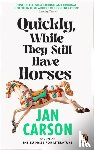 Carson, Jan - Quickly, While They Still Have Horses