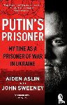 Aslin, Aiden, Sweeney, John - Putin's Prisoner - My Time as a Prisoner of War in Ukraine