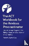 Psy.D, Patricia Zurita Ona - The ACT Workbook for the Anxious Procrastinator