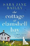 Bailey, Sara Jane - The Cottage at Clamshell Bay: An Uplifting Feel-Good Beach Read about Second Chances, Love and Friendship