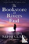 Clark, Phillipa Nefri - The Bookstore at Rivers End: A totally uplifting and emotional women's fiction novel