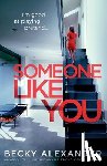 Alexander, Becky - Someone Like You: An absolutely unputdownable psychological thriller