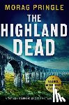 Pringle, Morag - The Highland Dead: A totally gripping Scottish crime thriller
