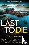 Sinclair, Doug - Last to Die: A totally gripping Scottish crime thriller