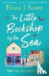 Scott, Eliza J. - The Little Bookshop by the Sea: An Uplifting and Utterly Heartwarming Page-Turner to Escape with