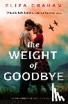 Graham, Eliza - The Weight of Goodbye: Heartbreaking World War 2 Historical Fiction