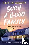 Weaver, Caitlin - Such a Good Family: An addictive and unputdownable story of family secrets