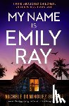 Dominguez Greene, Michele - My Name Is Emily Ray: An Absolutely Gripping Thriller with a Heart-Stopping Twist