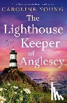 Young, Caroline - The Lighthouse Keeper of Anglesey: An Inspiring Tale of Family Secrets and Starting Over