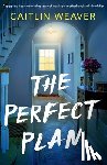 Weaver, Caitlin - The Perfect Plan: A gripping, heart-wrenching story of marriage, motherhood and friendship