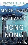 Blair, Victor - Made, Laid and Betrayed in Hong Kong