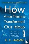 Hagan, C C - How Great Thinkers Transformed Our Ideas